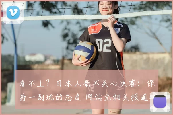 看不上？日本人毫不关心决赛：保持一副玩的态度 网站无相关报道_皇马_球员_亚洲杯