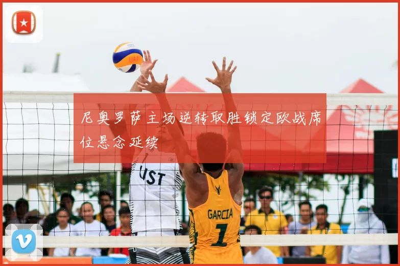 尼奥罗萨主场逆转取胜锁定欧战席位悬念延续