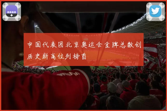 中国代表团北京奥运会金牌总数创历史新高位列榜首