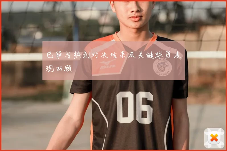 巴萨与热刺对决结果及关键球员表现回顾