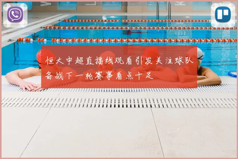 恒大中超直播线观看引发关注球队备战下一轮赛事看点十足