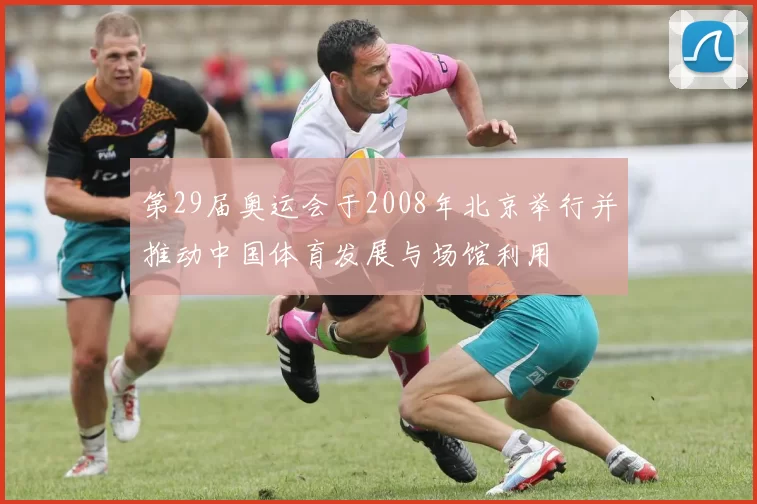 第29届奥运会于2008年北京举行并推动中国体育发展与场馆利用