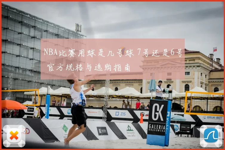 NBA比赛用球是几号球 7号还是6号 官方规格与选购指南
