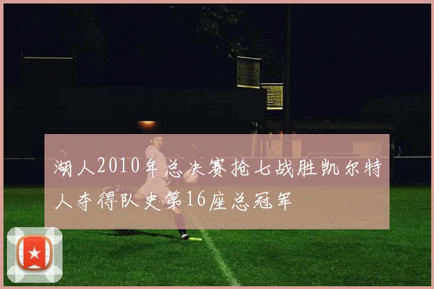 湖人2010年总决赛抢七战胜凯尔特人夺得队史第16座总冠军
