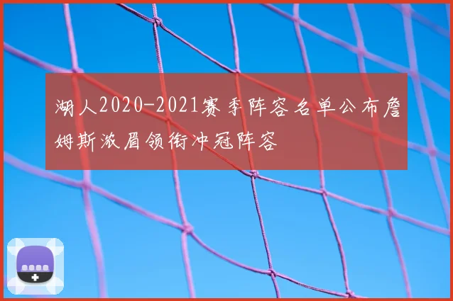 湖人2020-2021赛季阵容名单公布詹姆斯浓眉领衔冲冠阵容