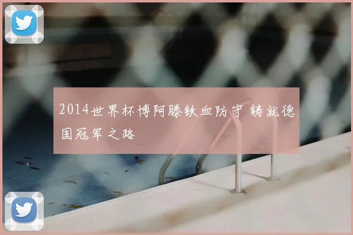 2014世界杯博阿滕铁血防守 铸就德国冠军之路